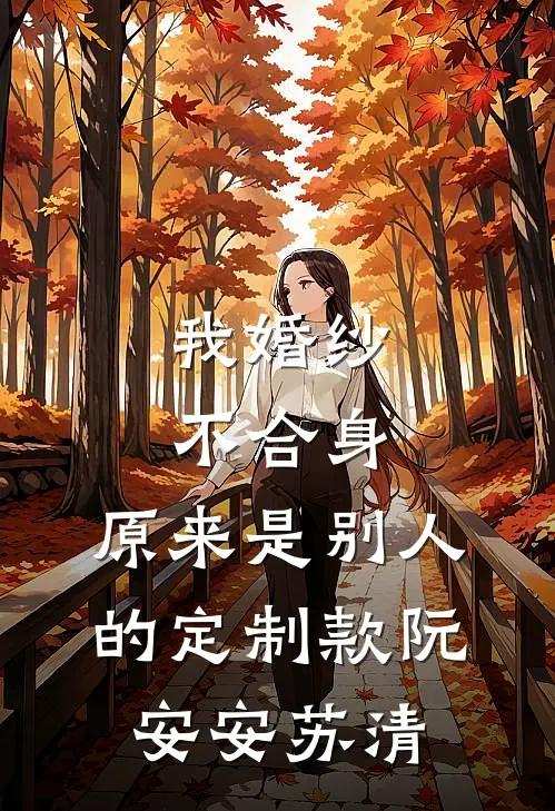 我婚纱不合身，原来是别人的定制款阮安安苏清