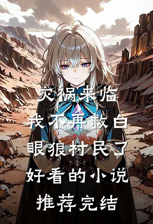 灾祸来临，我不再救白眼狼村民了好看的小说推荐完结
