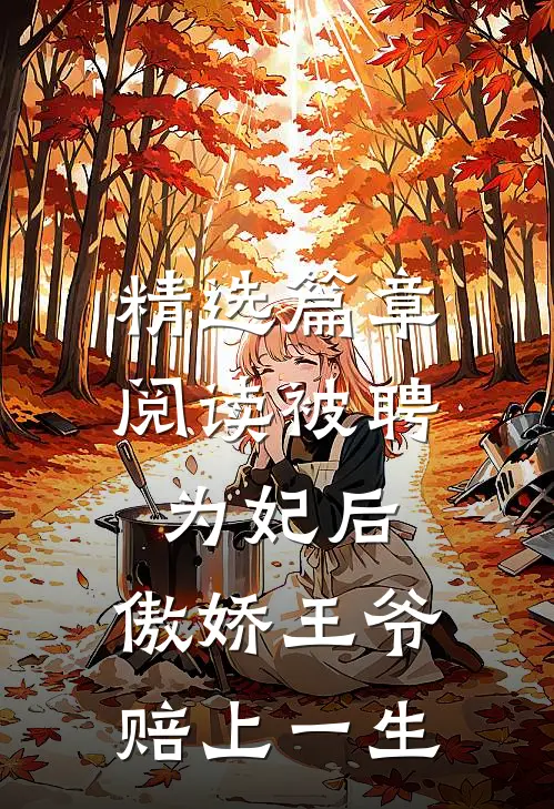 精选篇章阅读被聘为妃后，傲娇王爷赔上一生