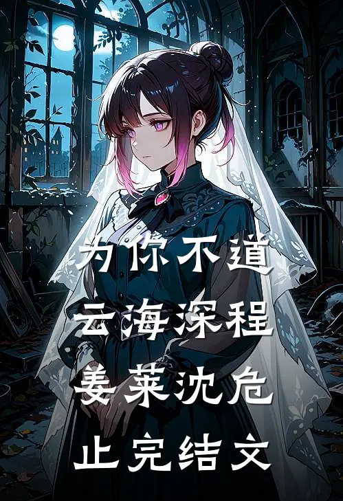 为你不道云海深程姜莱沈危止完结文