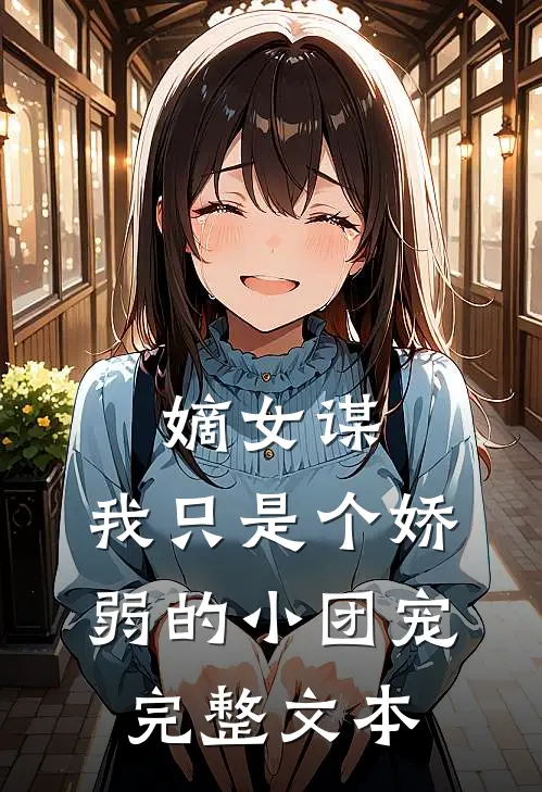 嫡女谋：我只是个娇弱的小团宠完整文本