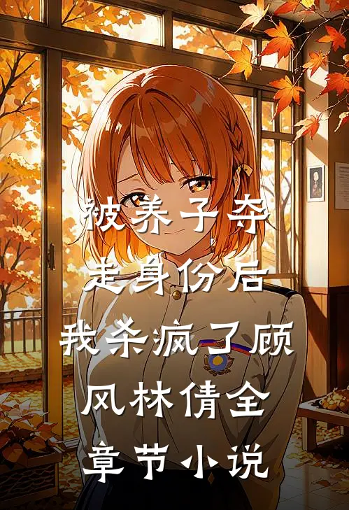 被养子夺走身份后，我杀疯了顾风林倩全章节小说