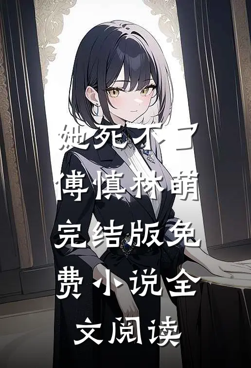 她死不了傅慎林萌完结版免费小说全文阅读