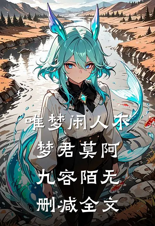 唯梦闲人不梦君莫阿九容陌无删减全文