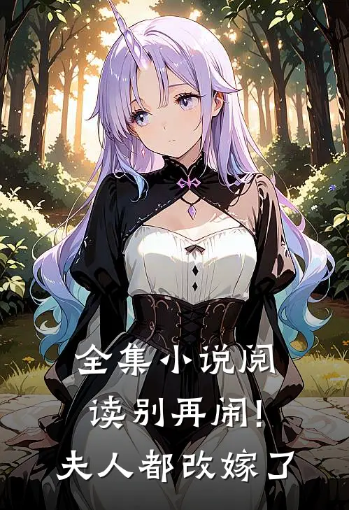 全集小说阅读别再闹!夫人都改嫁了
