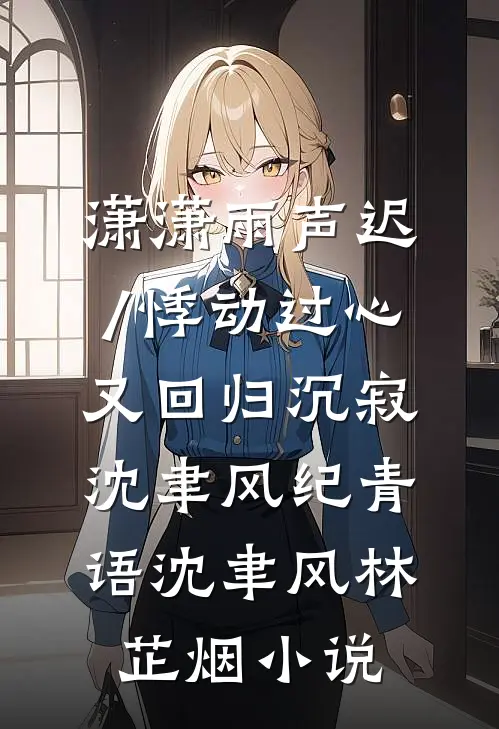 潇潇雨声迟/悸动过心又回归沉寂:沈聿风纪青语沈聿风林芷烟小说