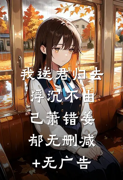 我送君归去，浮沉不由己萧错姜郁无删减+无广告