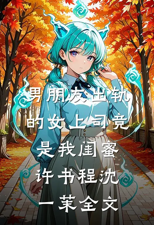 男朋友出轨的女上司竟是我闺蜜许书程沈一茉全文