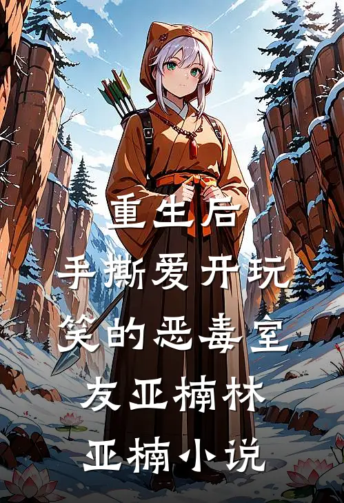 重生后，手撕爱开玩笑的恶毒室友亚楠林亚楠小说