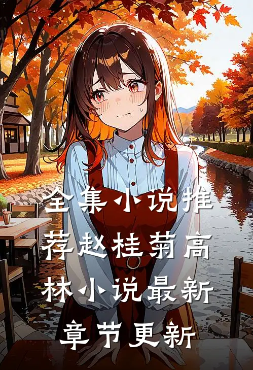 全集小说推荐赵桂菊高林小说最新章节更新