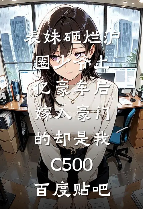 表妹砸烂沪圈少爷上亿豪车后，嫁入豪门的却是我C500百度贴吧