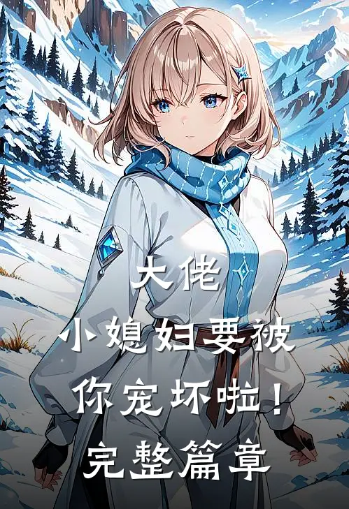 大佬，小媳妇要被你宠坏啦！完整篇章
