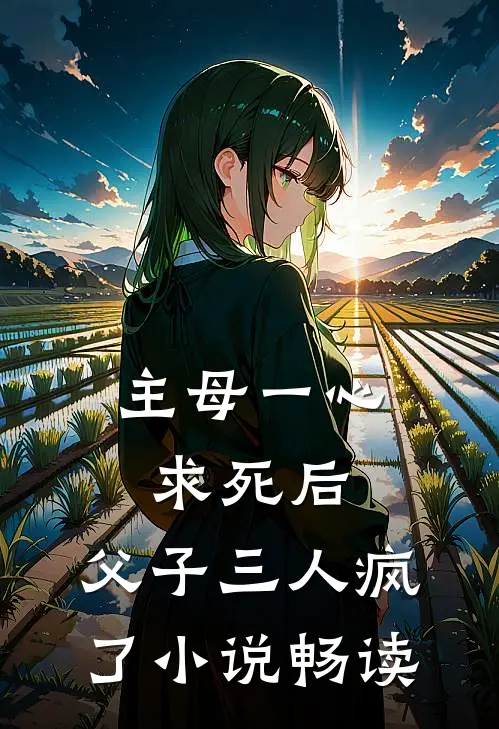 主母一心求死后，父子三人疯了小说畅读