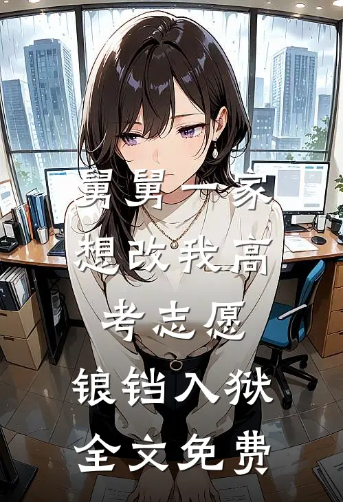 舅舅一家想改我高考志愿，锒铛入狱全文免费