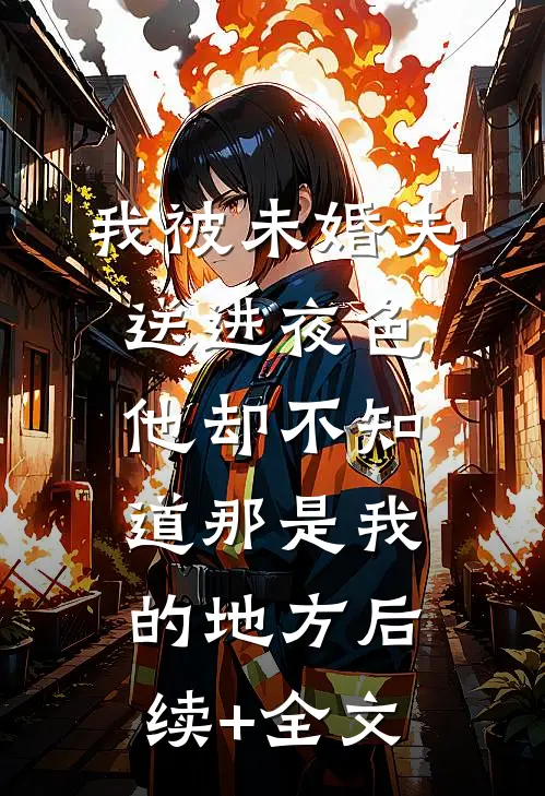 我被未婚夫送进夜色，他却不知道那是我的地方后续+全文
