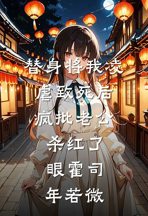 替身将我凌虐致死后，疯批老公杀红了眼霍司年若微