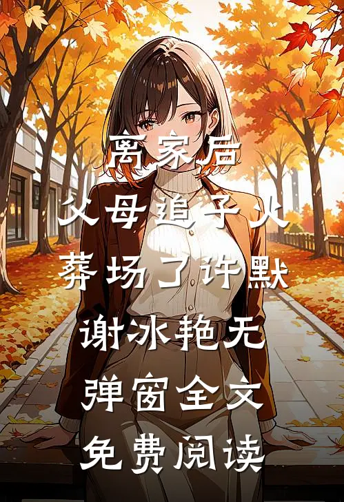 离家后，父母追子火葬场了(许默谢冰艳)无弹窗全文免费阅读