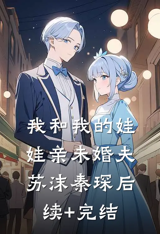 我和我的娃娃亲未婚夫苏沫秦琛后续+完结