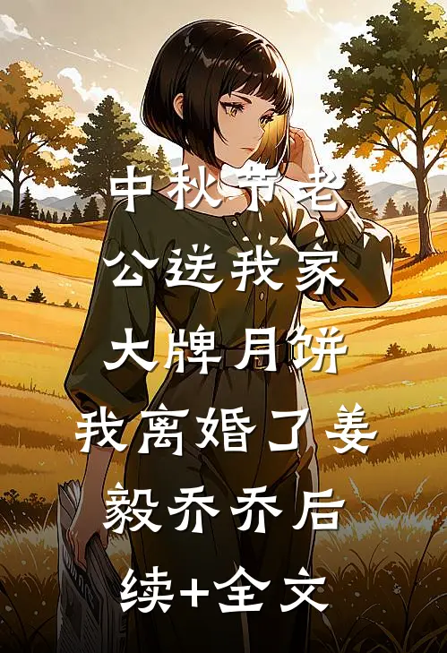 中秋节老公送我家大牌月饼，我离婚了姜毅乔乔后续+全文