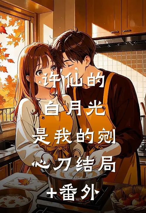 许仙的白月光，是我的剜心刀结局+番外