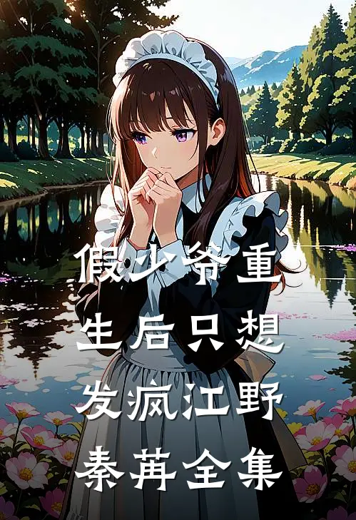 假少爷重生后只想发疯江野秦苒 全集