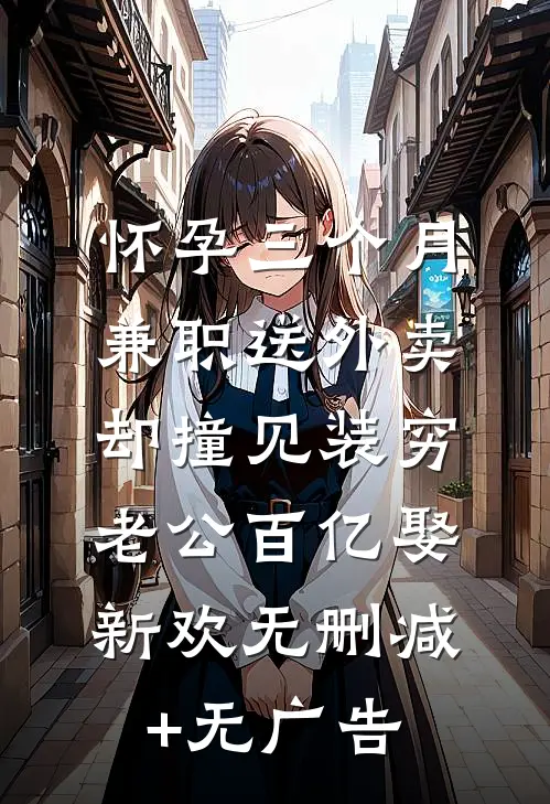 怀孕三个月兼职送外卖，却撞见装穷老公百亿娶新欢无删减+无广告