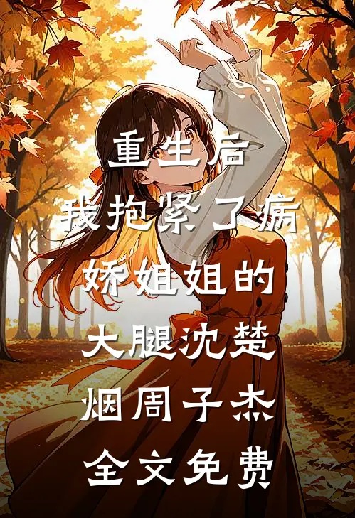 重生后，我抱紧了病娇姐姐的大腿沈楚烟周子杰全文免费