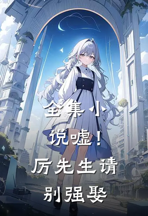 全集小说嘘！厉先生，请别强娶