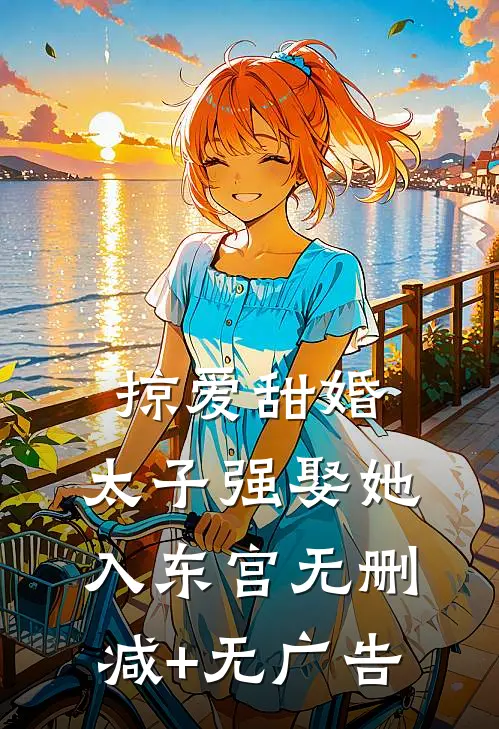掠爱甜婚：太子强娶她入东宫无删减+无广告