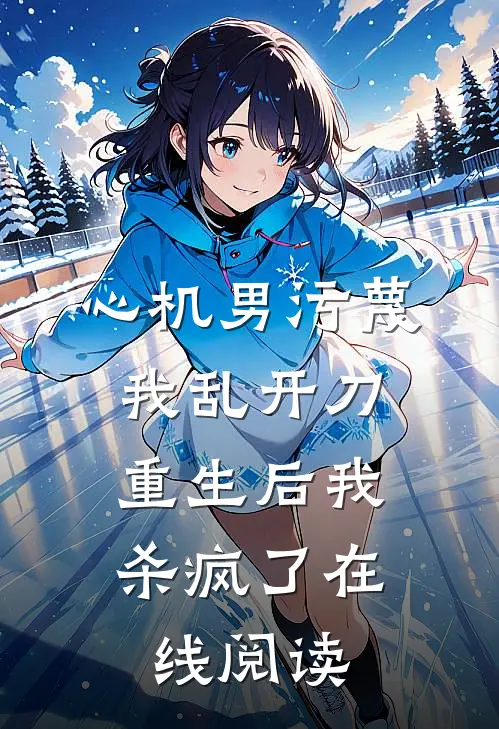 心机男污蔑我乱开刀，重生后我杀疯了在线阅读
