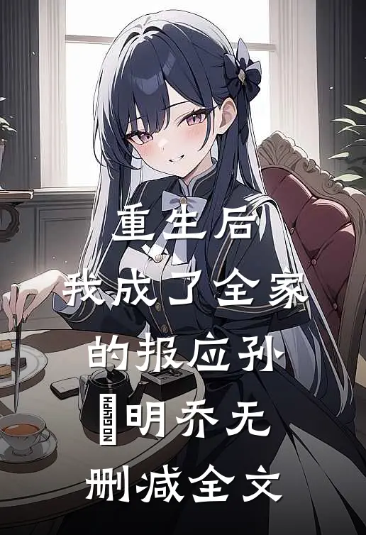 重生后，我成了全家的报应孙旸明乔无删减全文