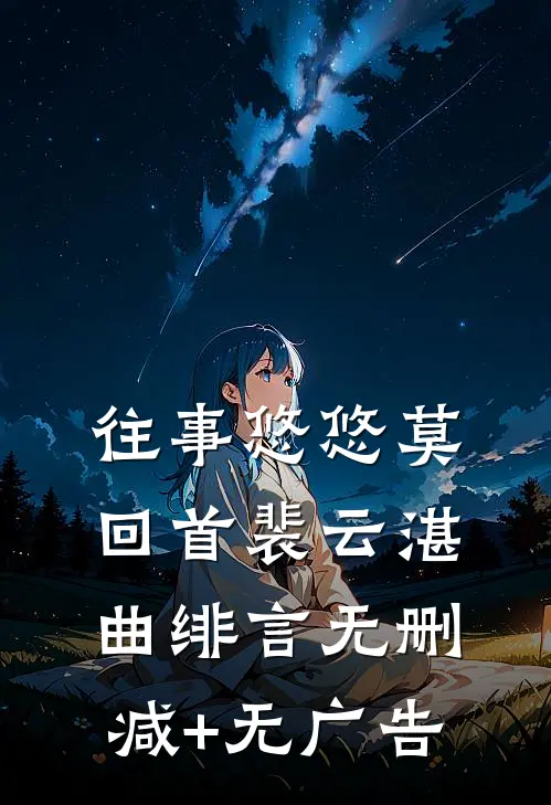 往事悠悠莫回首裴云湛曲绯言无删减+无广告