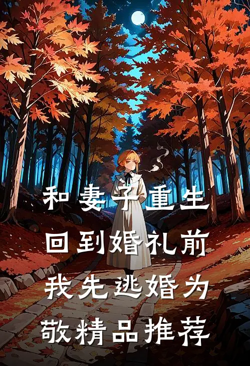 和妻子重生回到婚礼前，我先逃婚为敬精品推荐