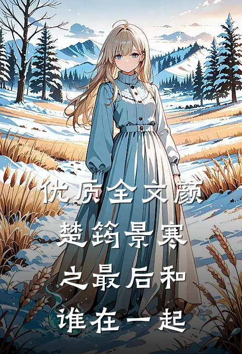 优质全文颜楚筠景寒之最后和谁在一起