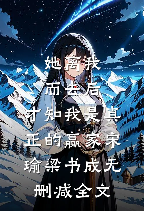 她离我而去后，才知我是真正的赢家宋瑜梁书成无删减全文