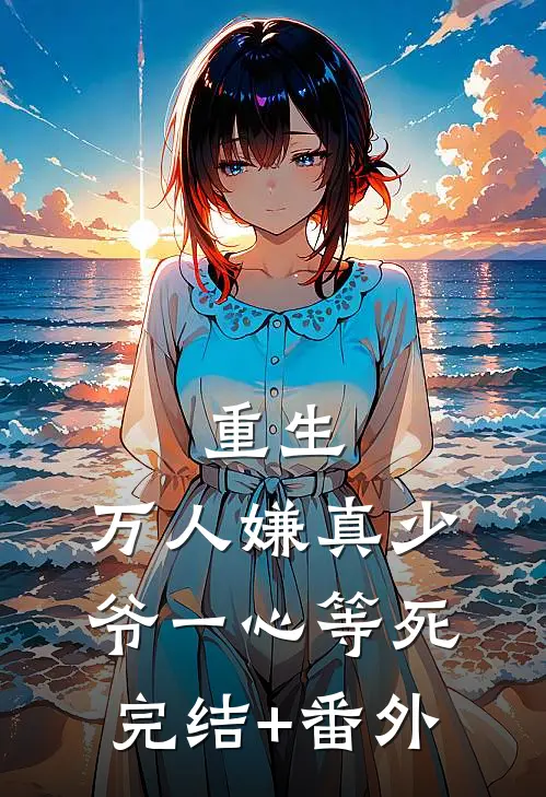 重生：万人嫌真少爷一心等死完结+番外