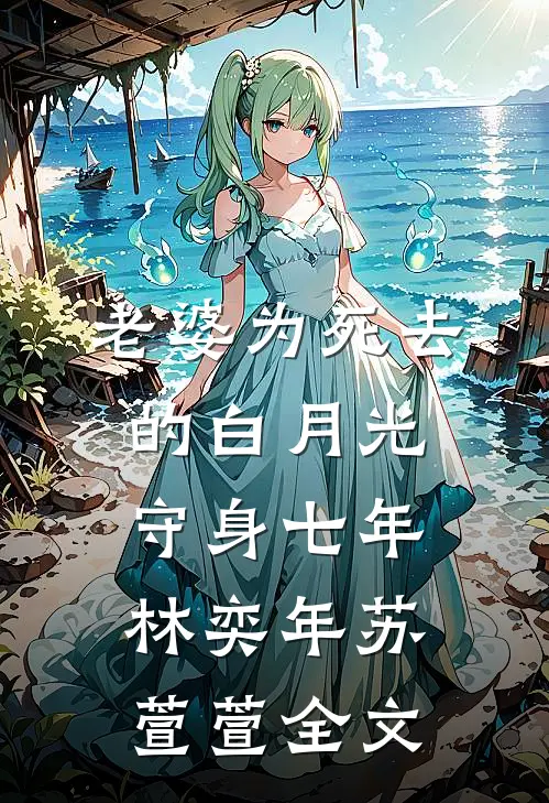 老婆为死去的白月光守身七年林奕年苏萱萱全文