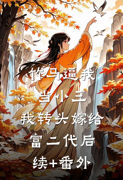 竹马逼我当小三，我转头嫁给富二代后续+番外