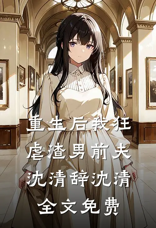 重生后我狂虐渣男前夫沈清辞沈清全文免费