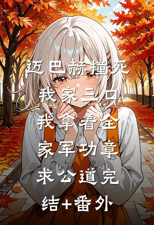 迈巴赫撞死我家三口，我拿着全家军功章求公道完结+番外