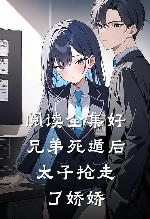 阅读全集好兄弟死遁后，太子抢走了娇娇