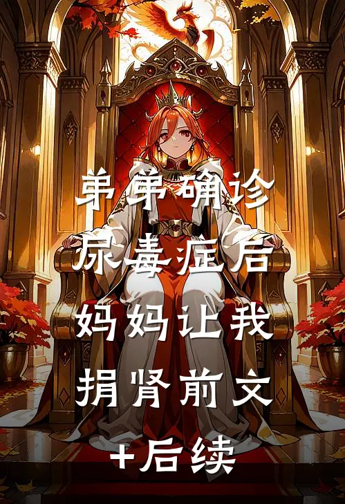 弟弟确诊尿毒症后，妈妈让我捐肾前文+后续