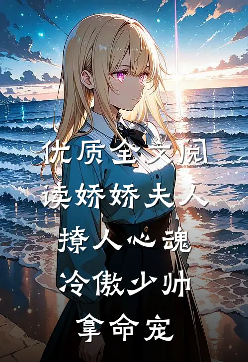 优质全文阅读娇娇夫人撩人心魂，冷傲少帅拿命宠