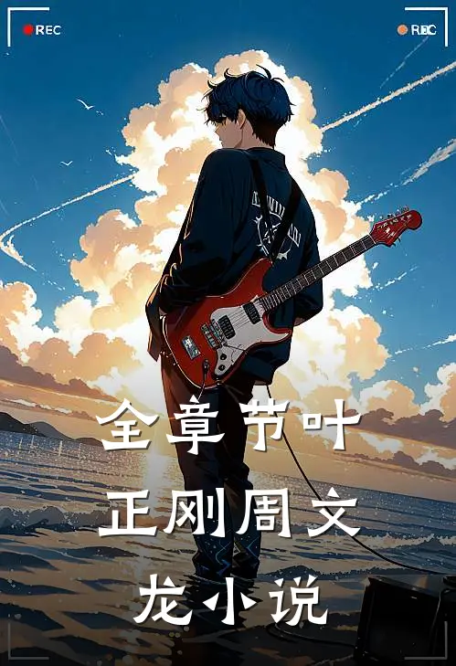 全章节叶正刚周文龙小说