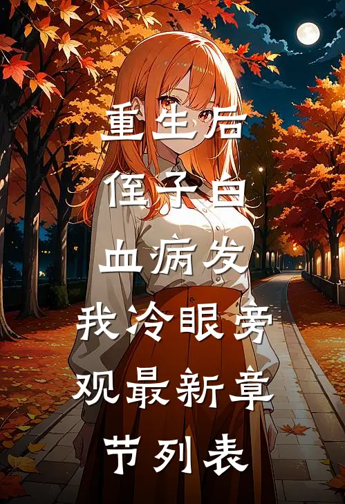 重生后，侄子白血病发，我冷眼旁观最新章节列表