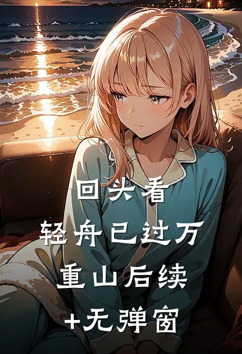 回头看，轻舟已过万重山后续+无弹窗