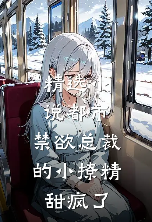 精选小说都市：禁欲总裁的小撩精甜疯了