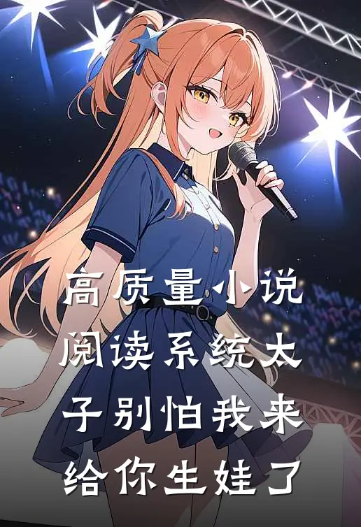 高质量小说阅读系统太子别怕我来给你生娃了