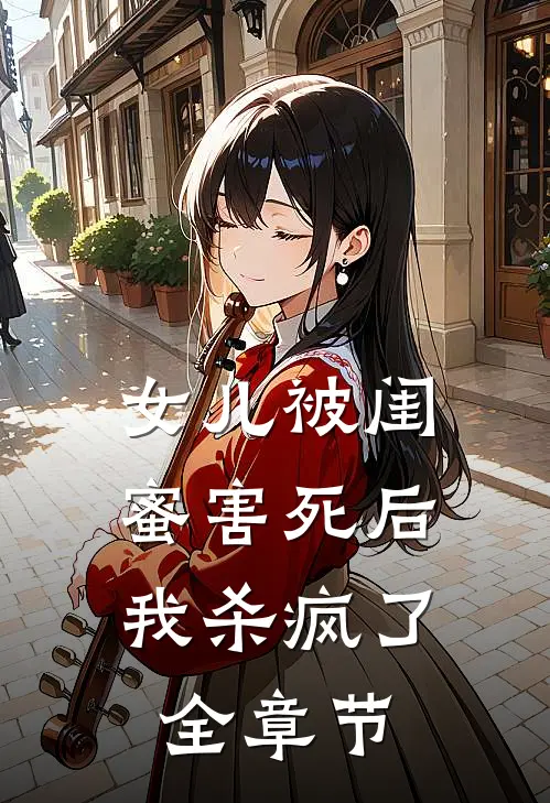 女儿被闺蜜害死后，我杀疯了全章节