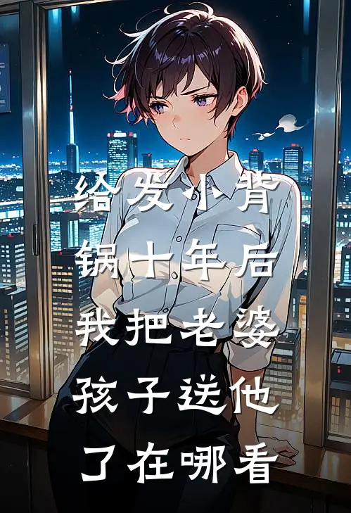 给发小背锅十年后，我把老婆孩子送他了在哪看